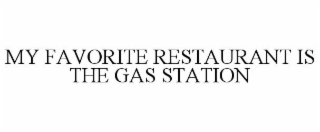 MY FAVORITE RESTAURANT IS THE GAS STATION