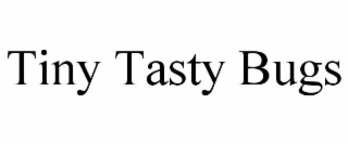TINY TASTY BUGS