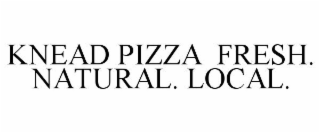 KNEAD PIZZA FRESH. NATURAL. LOCAL.