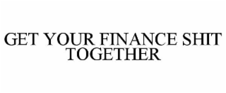 GET YOUR FINANCE SHIT TOGETHER