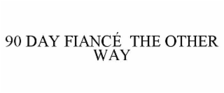 90 DAY FIANCÉ THE OTHER WAY