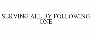 SERVING ALL BY FOLLOWING ONE