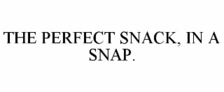 THE PERFECT SNACK, IN A SNAP.