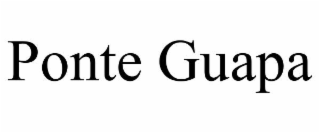 PONTE GUAPA