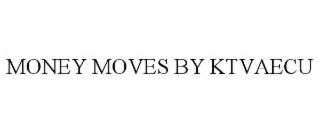MONEY MOVES BY KTVAECU