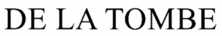 DE LA TOMBE