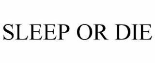 SLEEP OR DIE