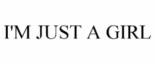 I'M JUST A GIRL