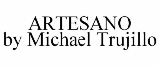 ARTESANO BY MICHAEL TRUJILLO