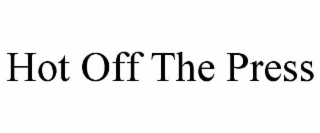 HOT OFF THE PRESS