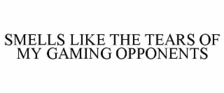 SMELLS LIKE THE TEARS OF MY GAMING OPPONENTS