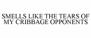 SMELLS LIKE THE TEARS OF MY CRIBBAGE OPPONENTS