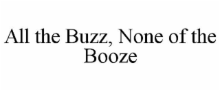 ALL THE BUZZ, NONE OF THE BOOZE