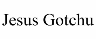JESUS GOTCHU