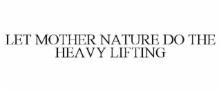 LET MOTHER NATURE DO THE HEAVY LIFTING