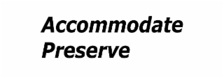 ACCOMMODATE PRESERVE