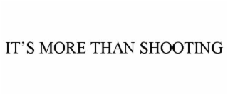 IT'S MORE THAN SHOOTING