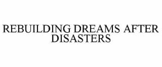REBUILDING DREAMS AFTER DISASTERS