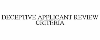DECEPTIVE APPLICANT REVIEW CRITERIA
