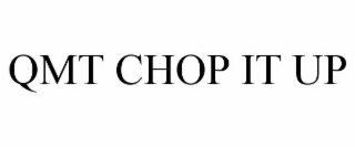 QMT CHOP IT UP