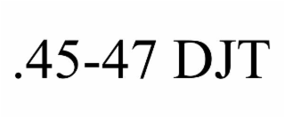 .45-47 DJT