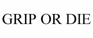 GRIP OR DIE