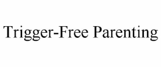 TRIGGER-FREE PARENTING