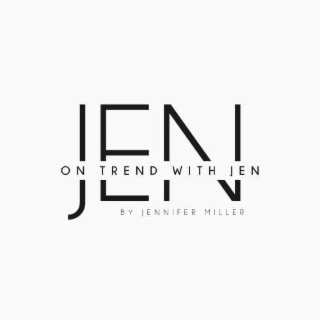 ON TREND WITH JEN BY JENNIFER MILLER