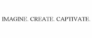 IMAGINE. CREATE. CAPTIVATE.