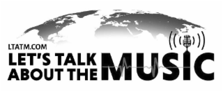 LTATM.COM LET'S TALK ABOUT THE MUSIC