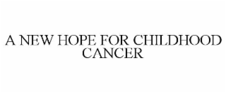 A NEW HOPE FOR CHILDHOOD CANCER