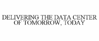 DELIVERING THE DATA CENTER OF TOMORROW, TODAY