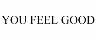 YOU FEEL GOOD