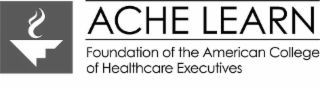 ACHE LEARN FOUNDATION OF THE AMERICAN COLLEGE OF HEALTHCARE EXECUTIVES