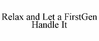 RELAX AND LET A FIRSTGEN HANDLE IT