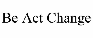 BE ACT CHANGE