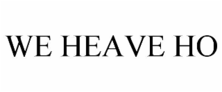 WE HEAVE HO