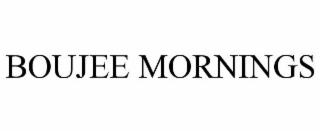 BOUJEE MORNINGS