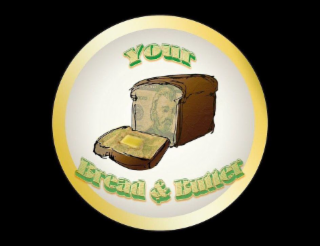 YOUR BREAD & BUTTER