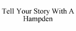 TELL YOUR STORY WITH A HAMPDEN