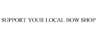 SUPPORT YOUR LOCAL BOW SHOP