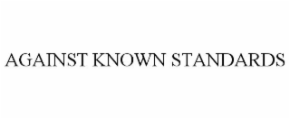 AGAINST KNOWN STANDARDS
