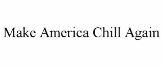 MAKE AMERICA CHILL AGAIN
