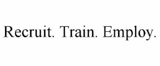 RECRUIT. TRAIN. EMPLOY.