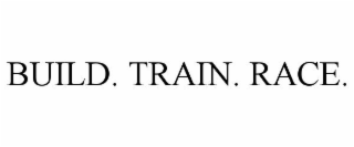 BUILD. TRAIN. RACE.