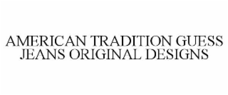 AMERICAN TRADITION GUESS JEANS ORIGINAL DESIGNS