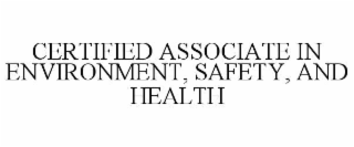 CERTIFIED ASSOCIATE IN ENVIRONMENT, SAFETY, AND HEALTH
