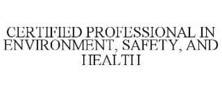 CERTIFIED PROFESSIONAL IN ENVIRONMENT, SAFETY, AND HEALTH