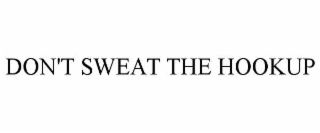 DON'T SWEAT THE HOOKUP