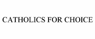 CATHOLICS FOR CHOICE